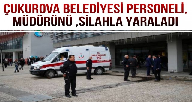 Çukurova Belediyesi Personeli, Müdürünü, Silahla Yaraladı