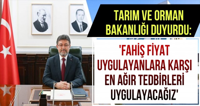 'Fahiş Fiyat Uygulayanlara Karşı En Ağır Tedbirleri Uygulayacağız'