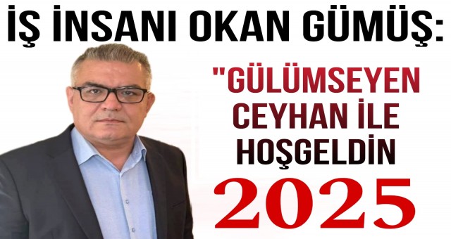 Okan Gümüş: 'Gülümseyen Ceyhan ile Hoşgeldin 2025'