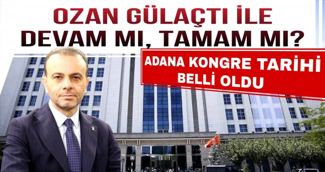 AK Parti Adana Kongre Tarihi Belli Oldu!