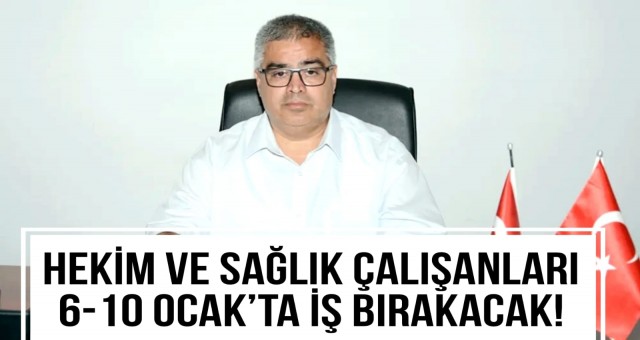 Hekim ve Sağlık Çalışanları 6-10 Ocak’ta İş Bırakacak!