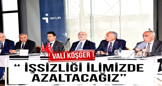 Vali Köşger; ' İşsizliği İlimizde Azaltacağız'