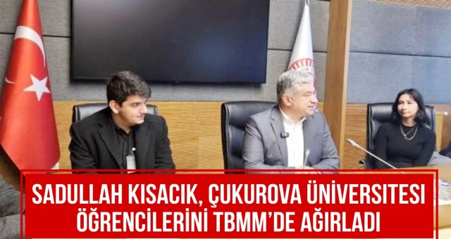 Sadullah Kısacık, Çukurova Üniversitesi Öğrencilerini TBMM’de Ağırladı