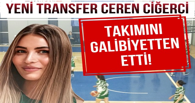 Yeni Transfer Ceren Ciğerci Takımı Galibiyetten Etti!