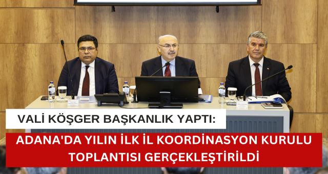 Adana’da Yılın İlk İl Koordinasyon Kurulu Toplantısı Gerçekleştirildi