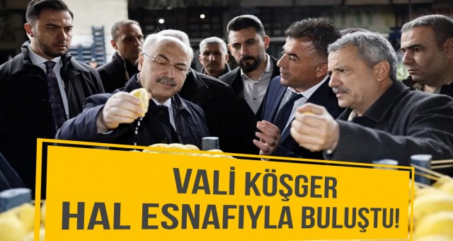 Vali Köşger Hal Esnafıyla Buluştu!