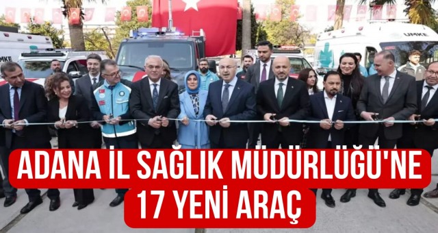 Adana İl Sağlık Müdürlüğü'ne 17 Yeni Araç