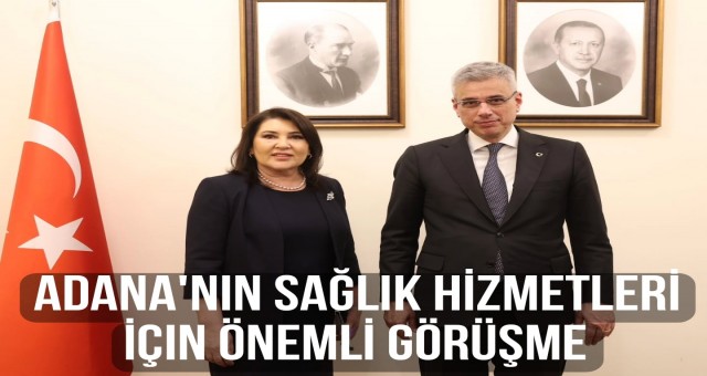 Adana’nın Sağlık Hizmetleri İçin Önemli Görüşme