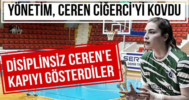 Ceyhan Belediye Basketbol Akademi Yönetimi Ceren Ciğerci'ye Kapıyı Gösterdi!